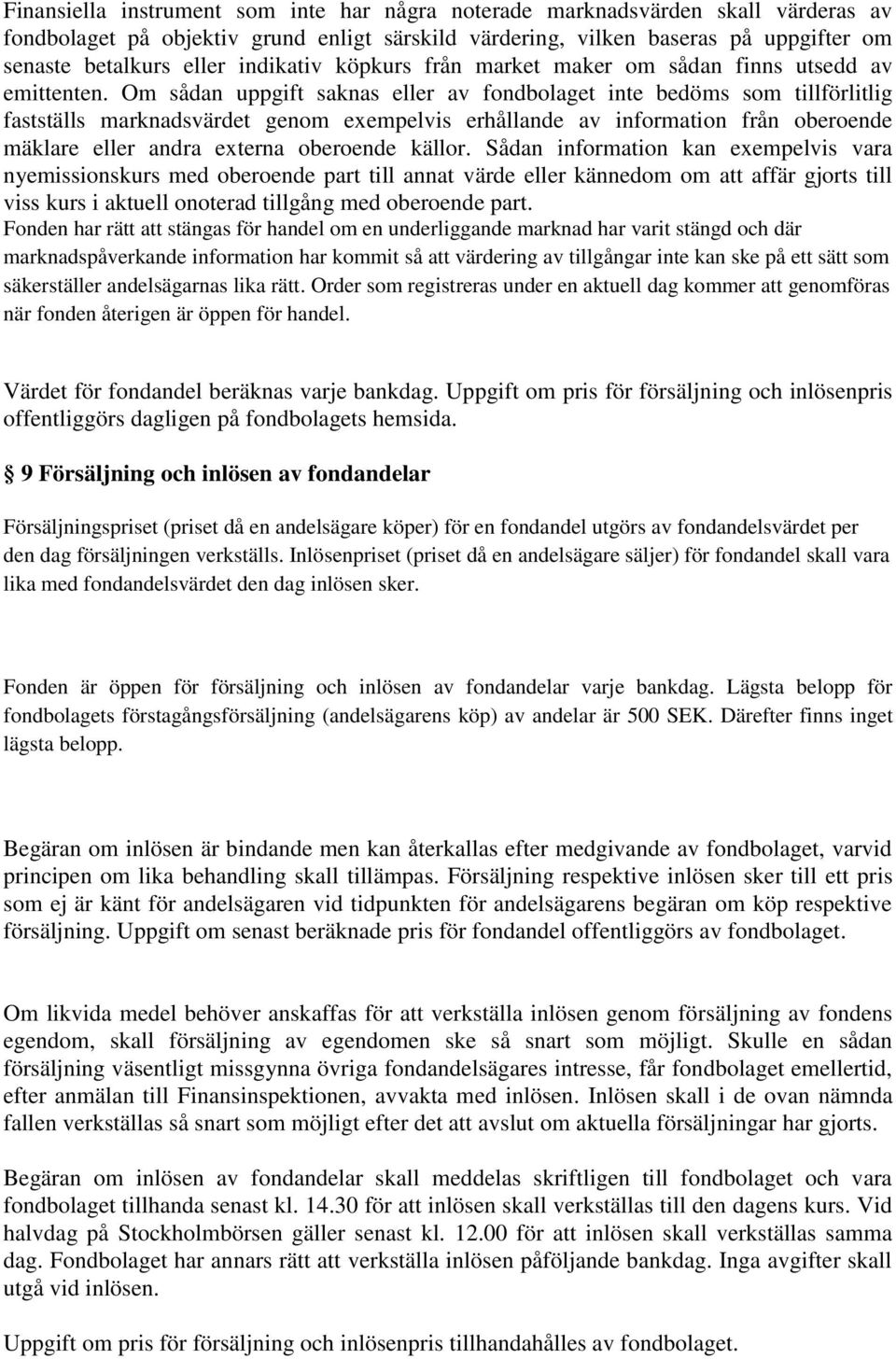 Om sådan uppgift saknas eller av fondbolaget inte bedöms som tillförlitlig fastställs marknadsvärdet genom exempelvis erhållande av information från oberoende mäklare eller andra externa oberoende