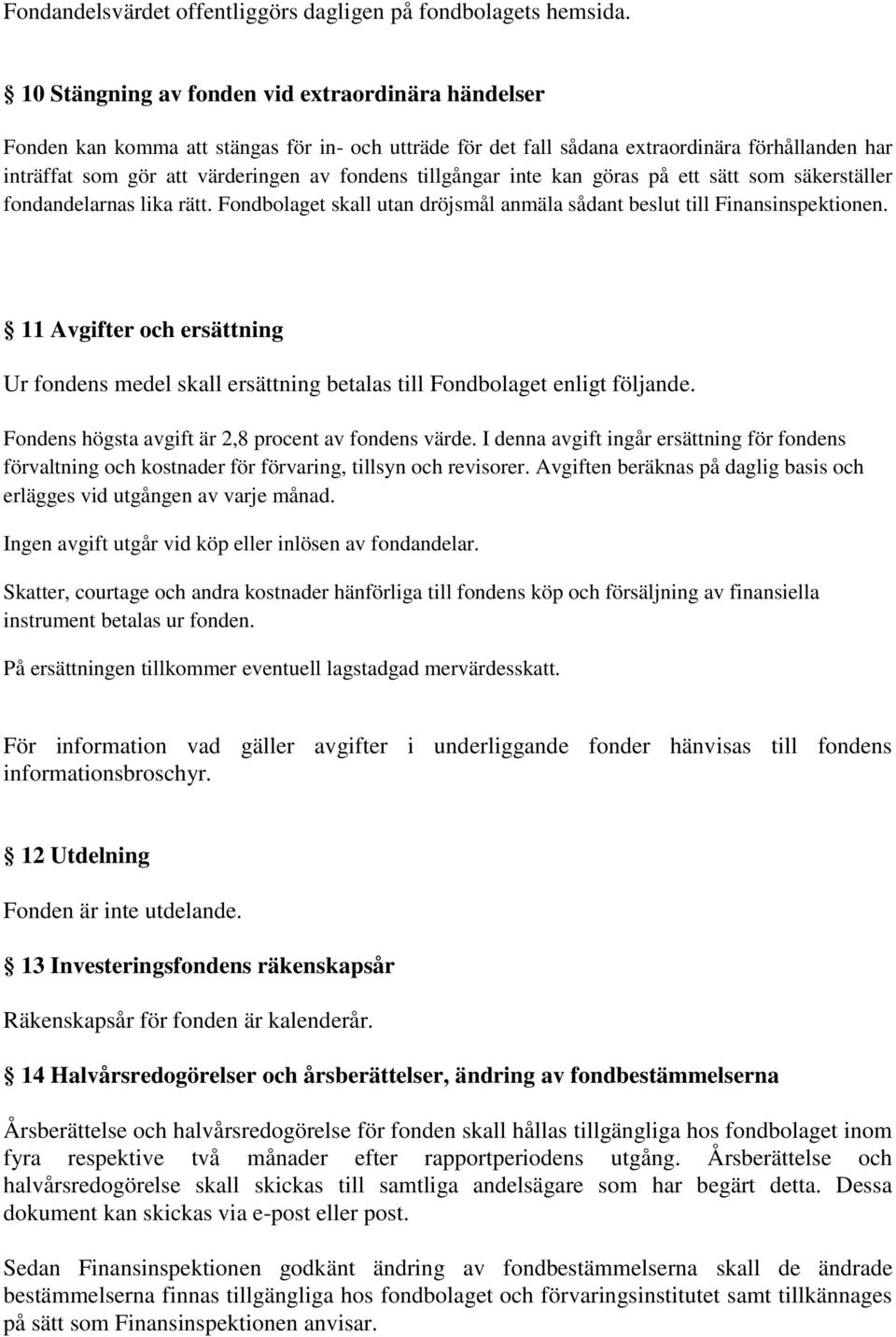tillgångar inte kan göras på ett sätt som säkerställer fondandelarnas lika rätt. Fondbolaget skall utan dröjsmål anmäla sådant beslut till Finansinspektionen.