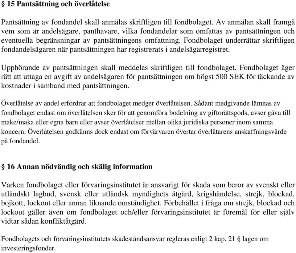Fondbolaget underrättar skriftligen fondandelsägaren när pantsättningen har registrerats i andelsägarregistret. Upphörande av pantsättningen skall meddelas skriftligen till fondbolaget.