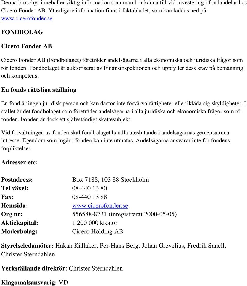 Fondbolaget är auktoriserat av Finansinspektionen och uppfyller dess krav på bemanning och kompetens.
