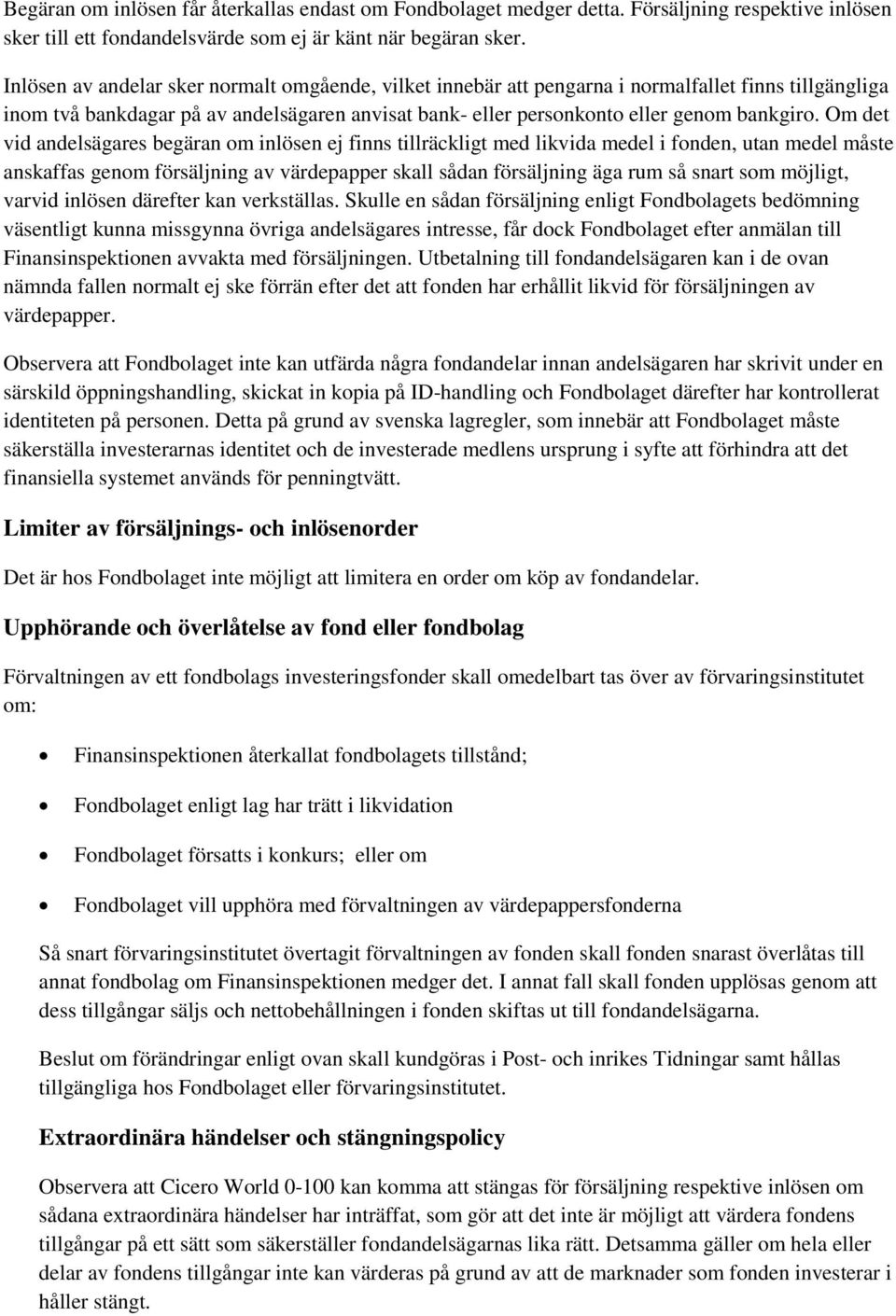 Om det vid andelsägares begäran om inlösen ej finns tillräckligt med likvida medel i fonden, utan medel måste anskaffas genom försäljning av värdepapper skall sådan försäljning äga rum så snart som