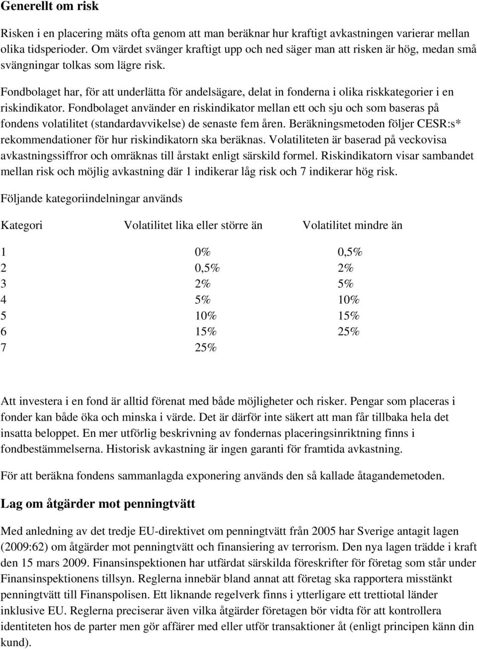 Fondbolaget har, för att underlätta för andelsägare, delat in fonderna i olika riskkategorier i en riskindikator.