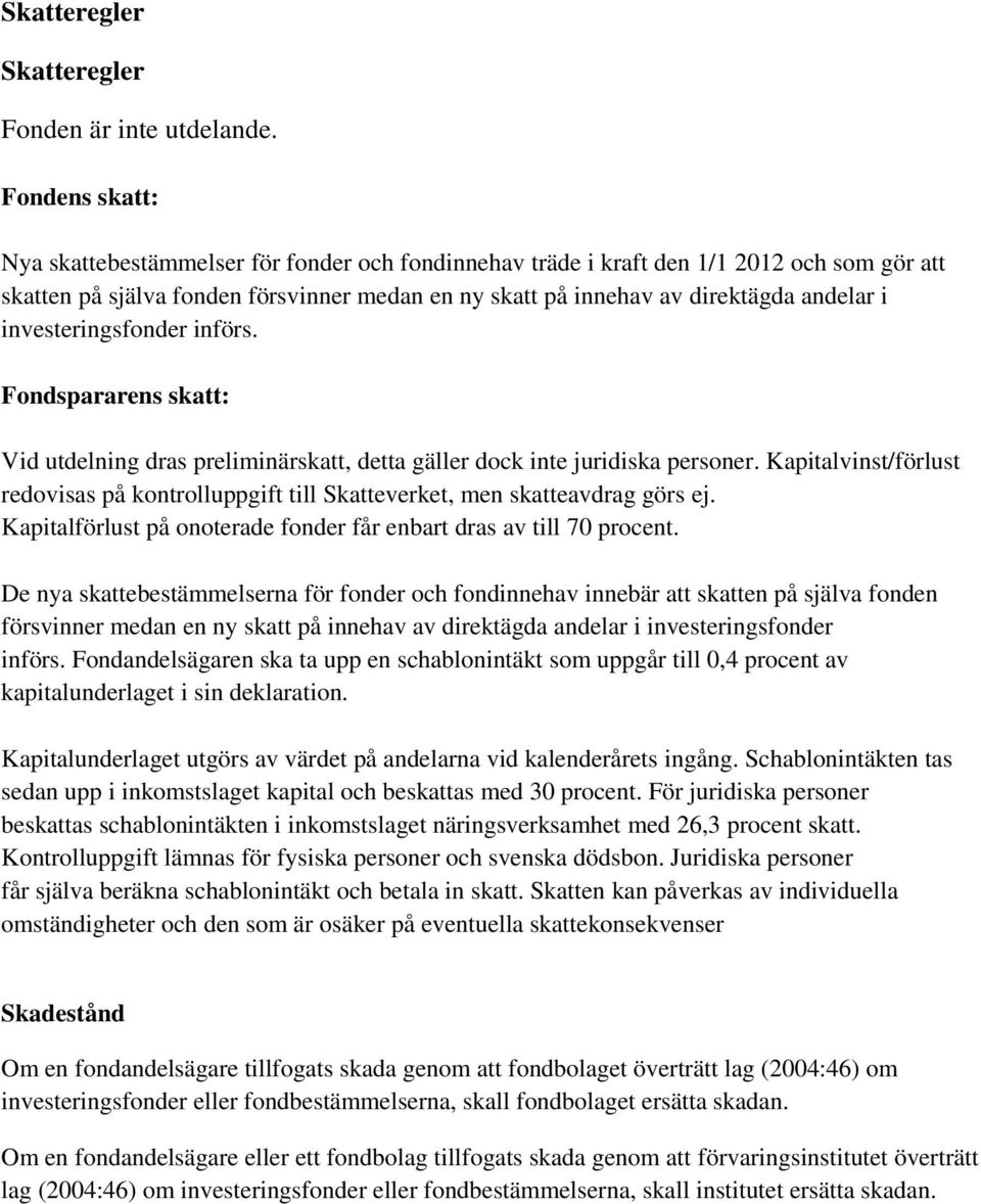 investeringsfonder införs. Fondspararens skatt: Vid utdelning dras preliminärskatt, detta gäller dock inte juridiska personer.