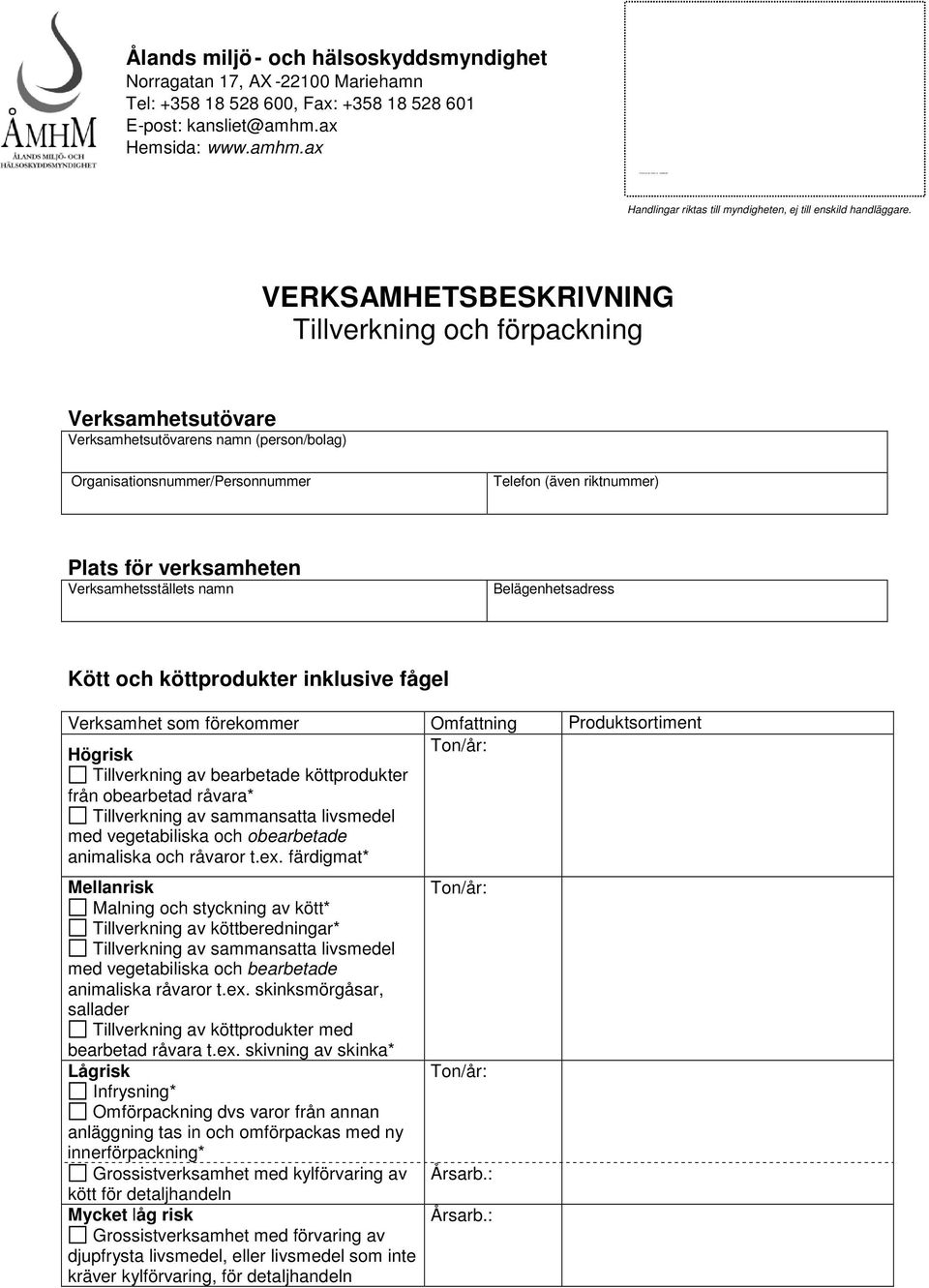 VERKSAMHETSBESKRIVNING Tillverkning och förpackning Verksamhetsutövare Verksamhetsutövarens namn (person/bolag) Organisationsnummer/Personnummer Telefon (även riktnummer) Plats för verksamheten