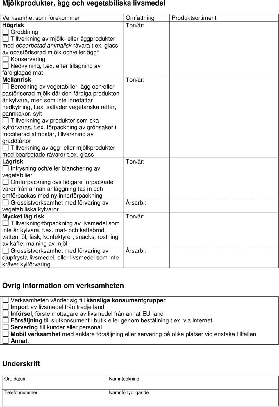 efter tillagning av färdiglagad mat Mellanrisk Beredning av vegetabilier, ägg och/eller pastöriserad mjölk där den färdiga produkten är kylvara, men som inte innefattar nedkylning, t.ex.