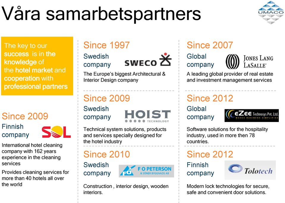 company Since 2009 Swedish company Technical system solutions, products and services specially designed for the hotel industry Since 2010 Swedish company Construction, interior design, wooden