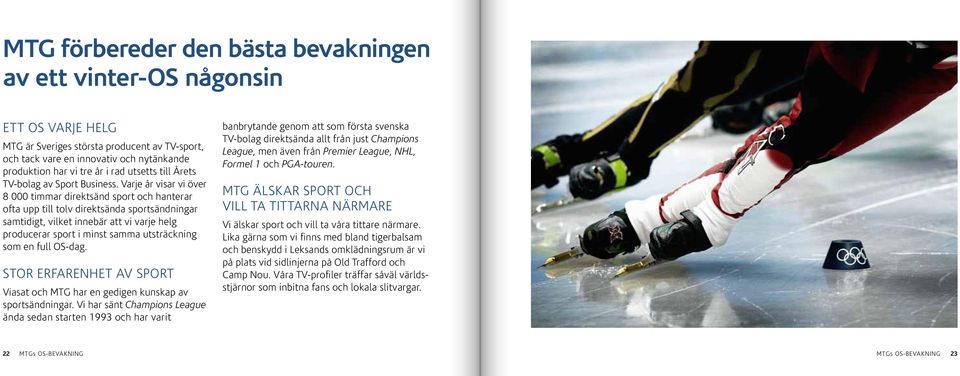 Varje år visar vi över 8 000 timmar direktsänd sport och hanterar ofta upp till tolv direktsända sportsändningar samtidigt, vilket innebär att vi varje helg producerar sport i minst samma