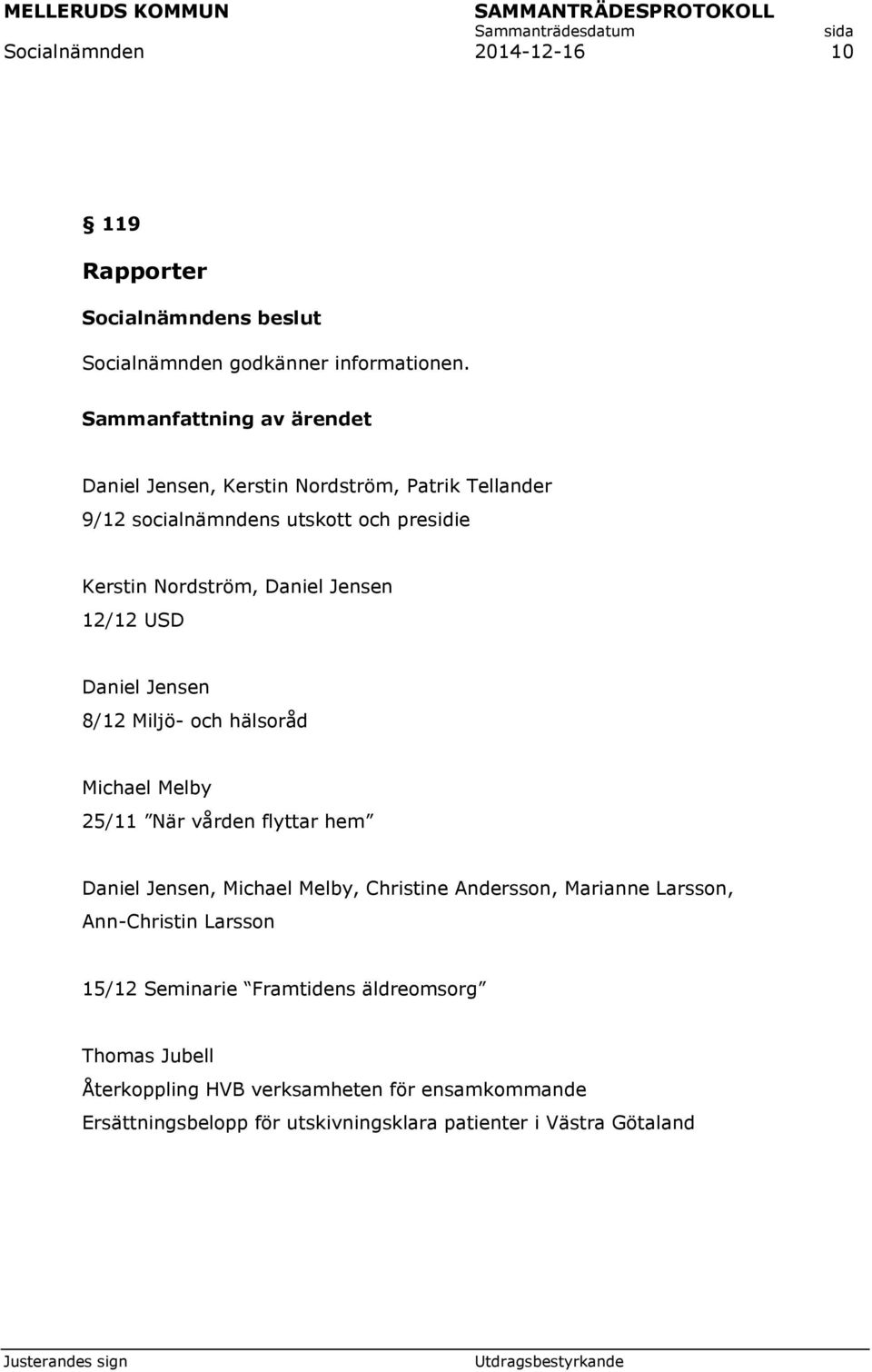 Daniel Jensen 8/12 Miljö- och hälsoråd Michael Melby 25/11 När vården flyttar hem Daniel Jensen, Michael Melby, Christine Andersson,