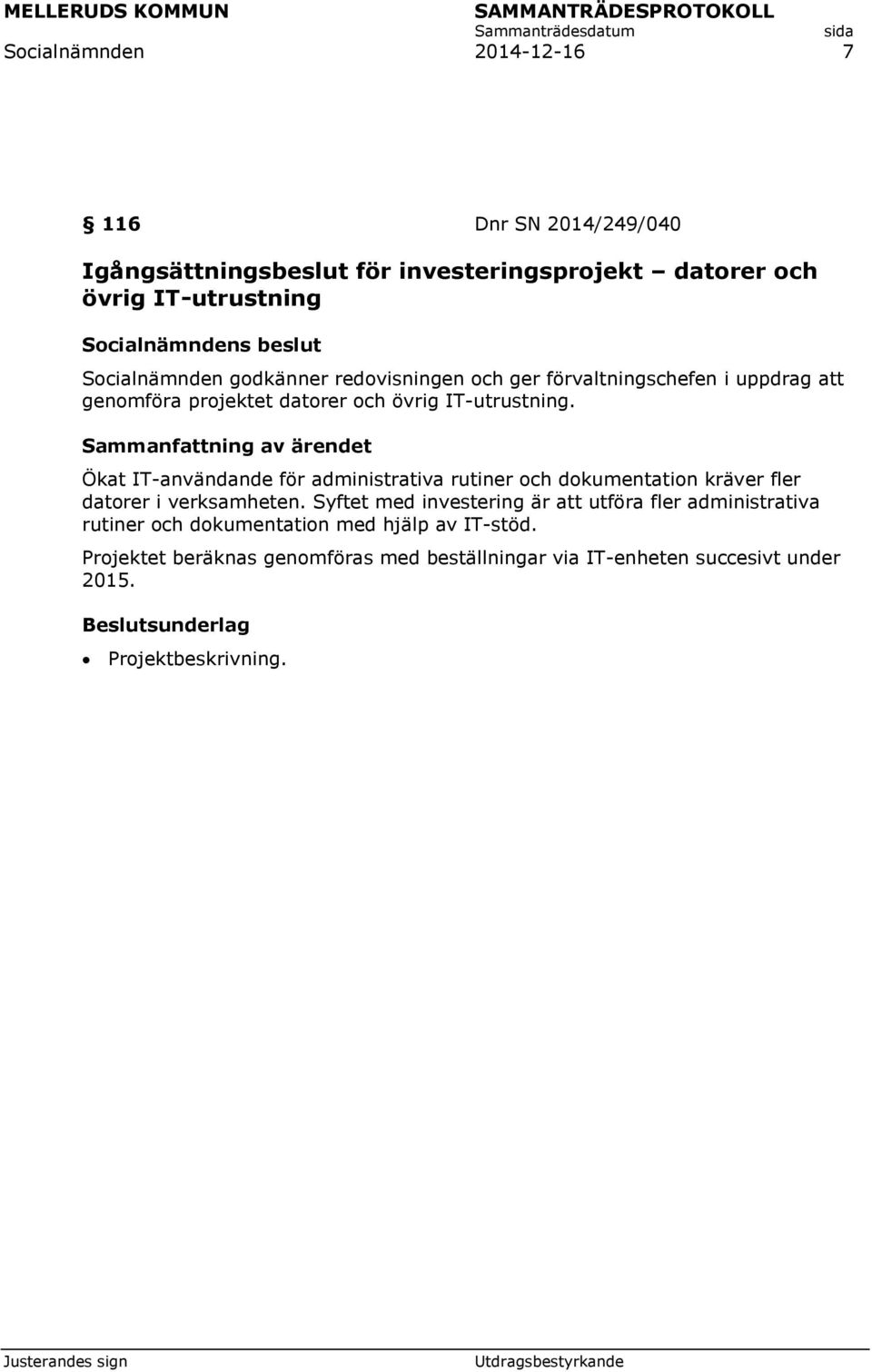 Ökat IT-användande för administrativa rutiner och dokumentation kräver fler datorer i verksamheten.
