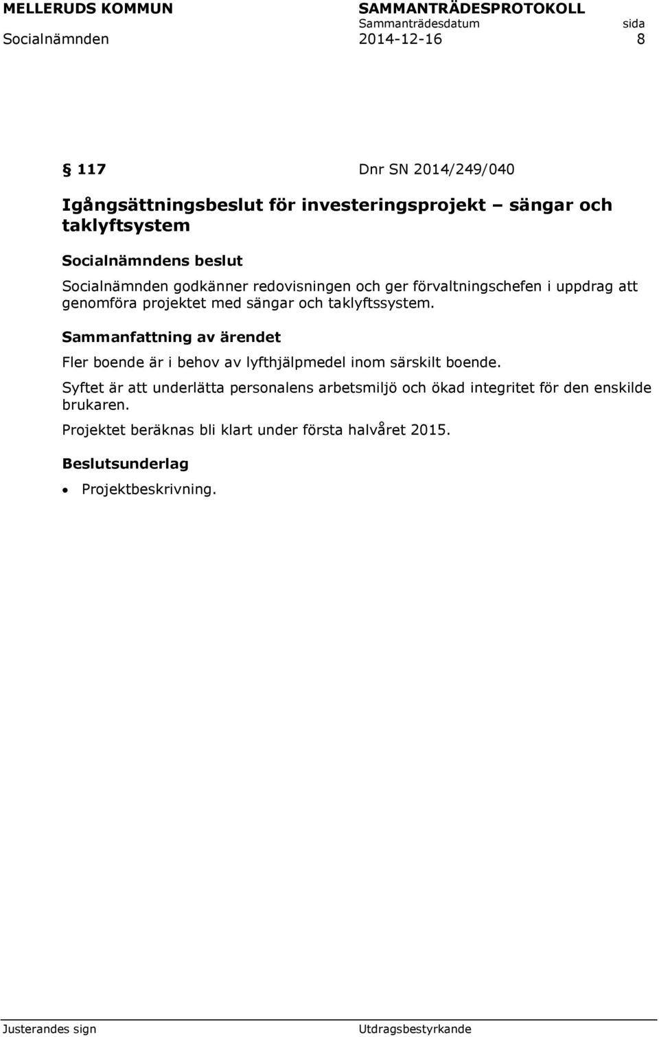 taklyftssystem. Fler boende är i behov av lyfthjälpmedel inom särskilt boende.