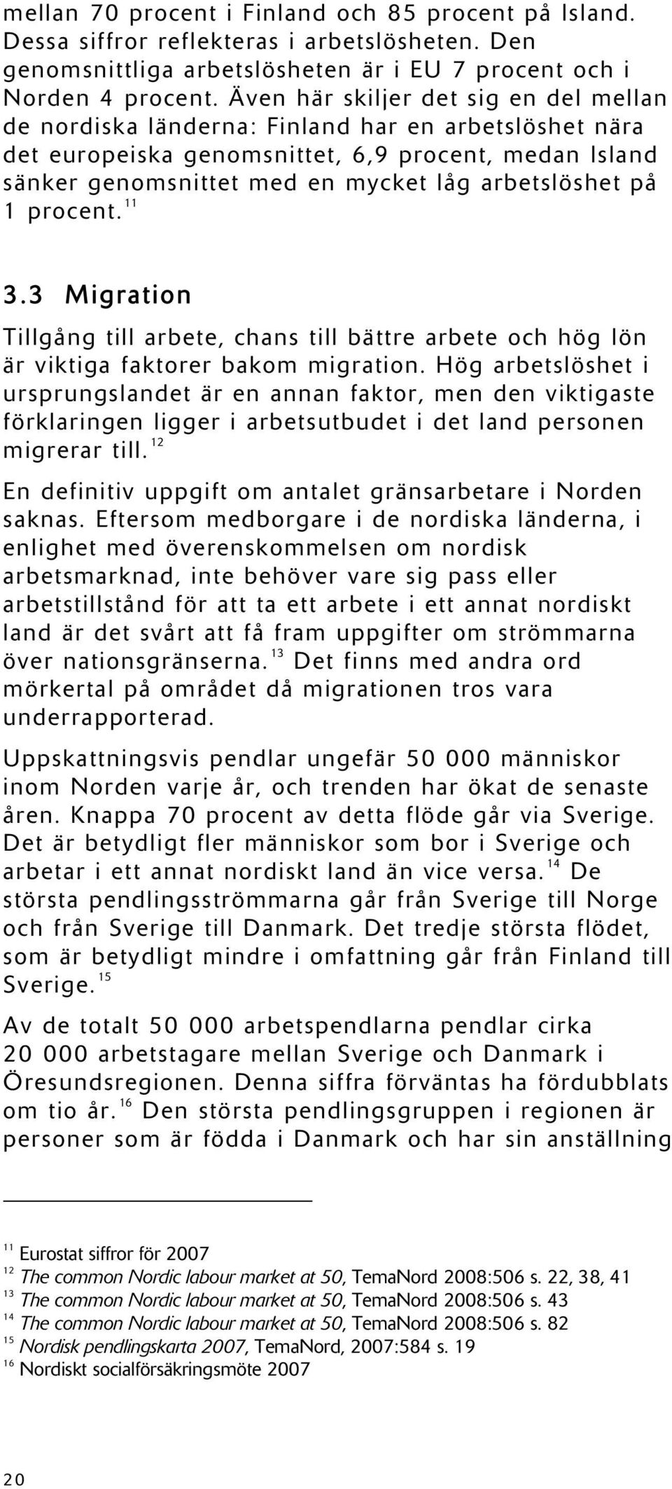 på 1 procent. 11 3.3 Migration Tillgång till arbete, chans till bättre arbete och hög lön är viktiga faktorer bakom migration.