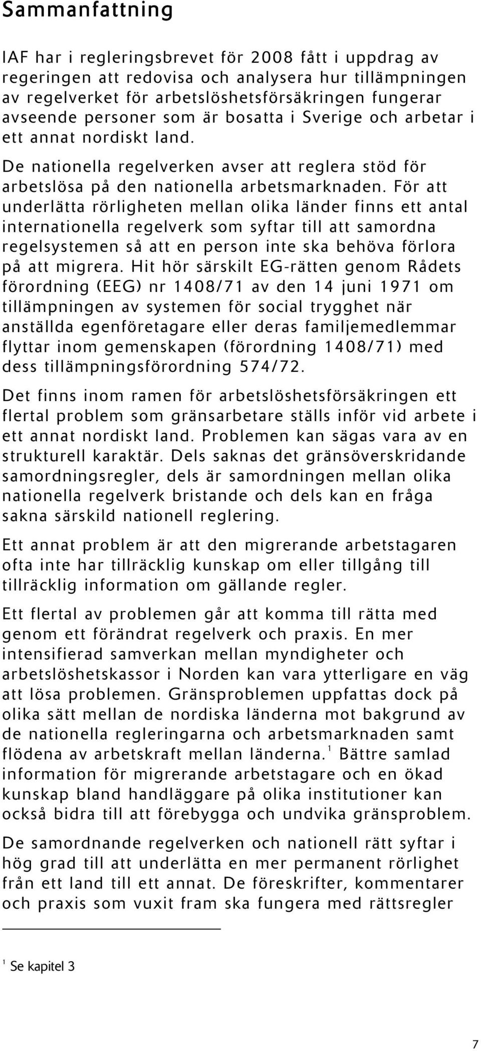 För att underlätta rörligheten mellan olika länder finns ett antal internationella regelverk som syftar till att samordna regelsystemen så att en person inte ska behöva förlora på att migrera.