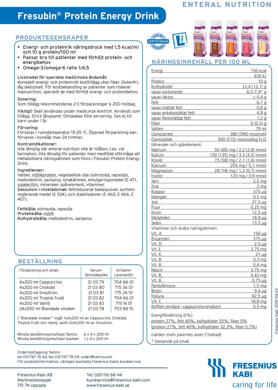 Som tillägg rekommenderas 2-3 förpackningar à 200 ml/dag. Viktigt! Skall användas under medicinsk kontroll. Används som tillägg. Drick långsamt. Omskakas före servering. Ges ej till barn under 1 år.