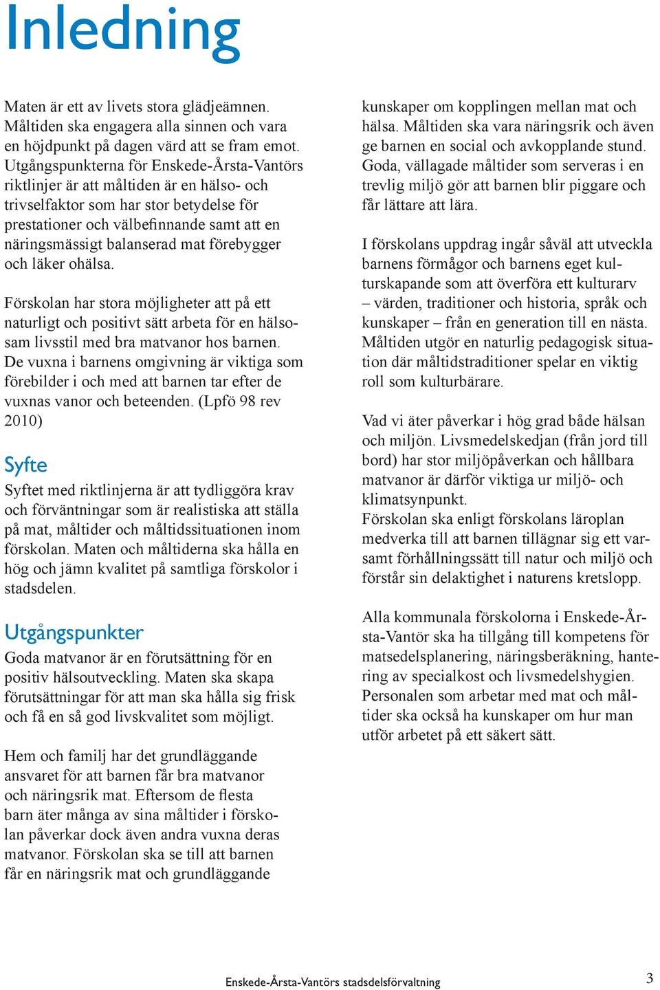 mat förebygger och läker ohälsa. Förskolan har stora möjligheter att på ett naturligt och positivt sätt arbeta för en hälsosam livsstil med bra matvanor hos barnen.