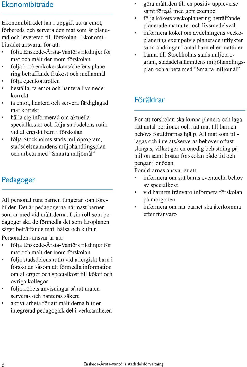 egenkontrollen beställa, ta emot och hantera livsmedel korrekt ta emot, hantera och servera färdiglagad mat korrekt hålla sig informerad om aktuella specialkoster och följa stadsdelens rutin vid