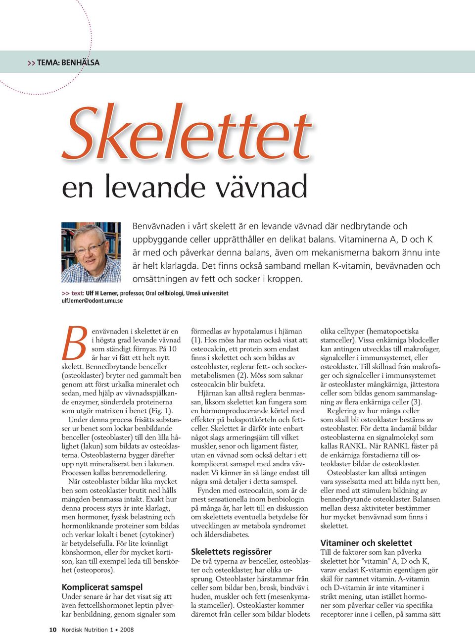 Det finns också samband mellan K-vitamin, bevävnaden och omsättningen av fett och socker i kroppen. >> text: Ulf H Lerner, professor, Oral cellbiologi, Umeå universitet ulf.lerner@odont.umu.