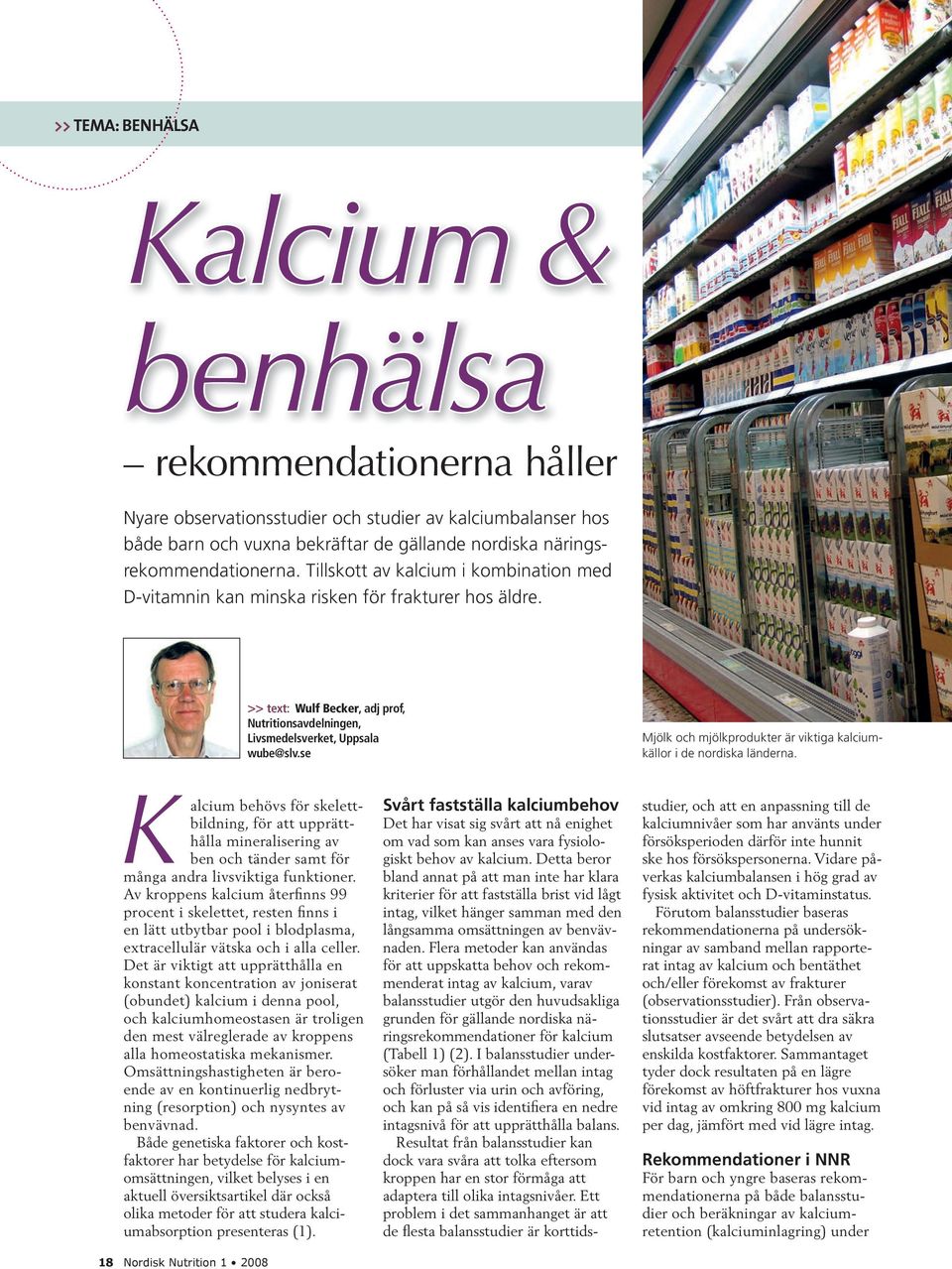 >> text: Wulf Becker, adj prof, Nutritionsavdelningen, Livsmedelsverket, Uppsala wube@slv.se Mjölk och mjölkprodukter är viktiga kalciumkällor i de nordiska länderna.