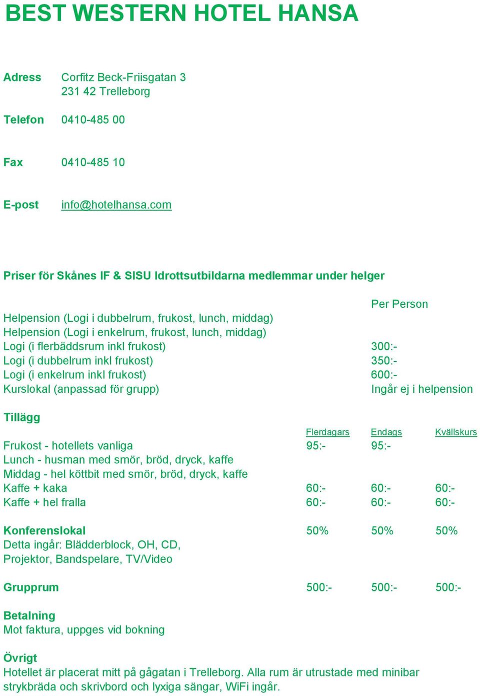 enkelrum inkl frukost) 600:- Ingår ej i helpension Frukost - hotellets vanliga 95:- 95:- Lunch - husman med smör, bröd, dryck, kaffe Middag - hel köttbit med smör, bröd, dryck, kaffe Kaffe + kaka