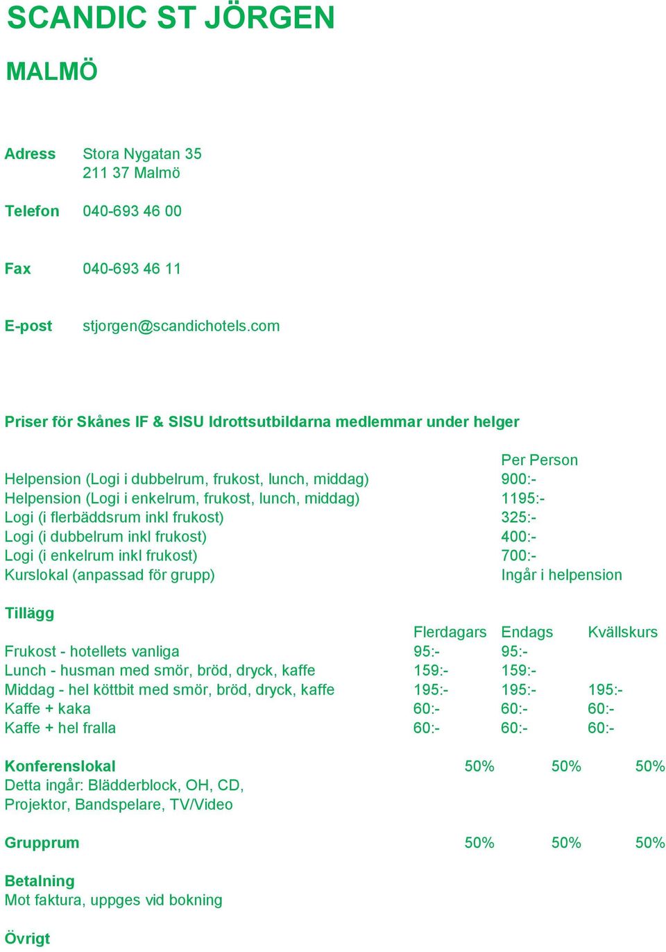 dubbelrum inkl frukost) 400:- Logi (i enkelrum inkl frukost) 700:- Ingår i helpension Frukost - hotellets vanliga 95:- 95:- Lunch - husman med smör, bröd, dryck, kaffe 159:- 159:-