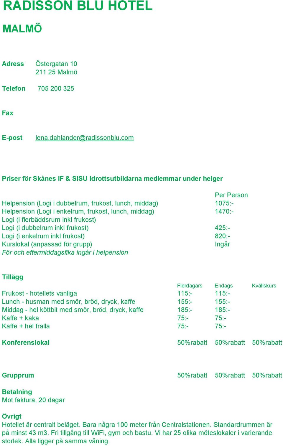 Logi (i enkelrum inkl frukost) 820:- Ingår För och eftermiddagsfika ingår i helpension Frukost - hotellets vanliga 115:- 115:- Lunch - husman med smör, bröd, dryck, kaffe 155:- 155:- Middag - hel