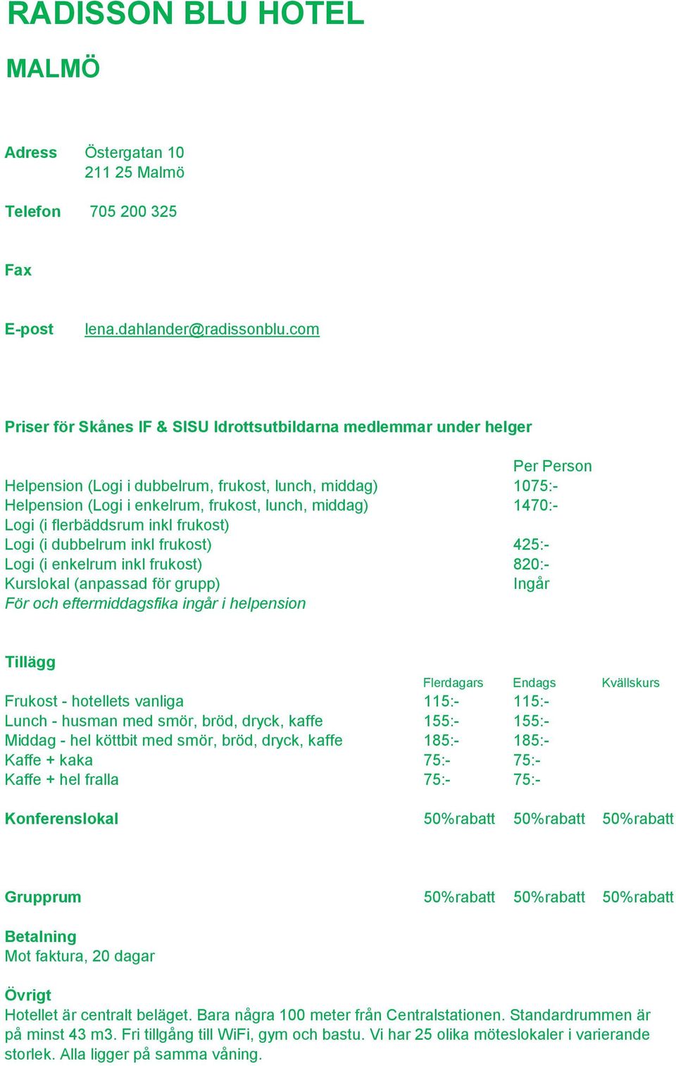 Logi (i enkelrum inkl frukost) 820:- Ingår För och eftermiddagsfika ingår i helpension Frukost - hotellets vanliga 115:- 115:- Lunch - husman med smör, bröd, dryck, kaffe 155:- 155:- Middag - hel