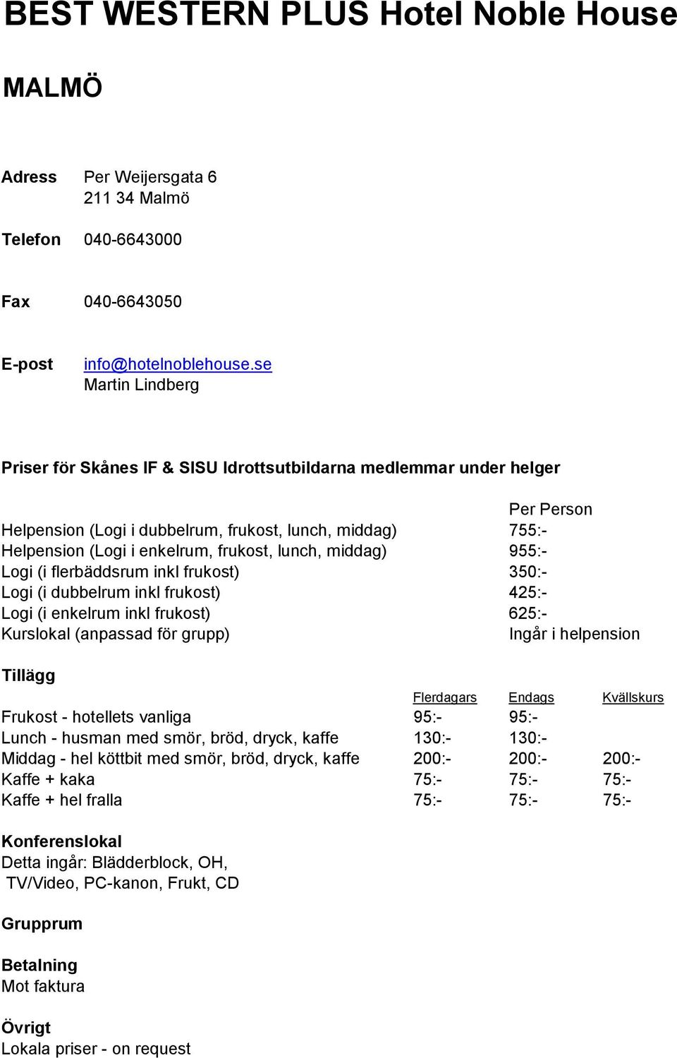 (i dubbelrum inkl frukost) 425:- Logi (i enkelrum inkl frukost) 625:- Frukost - hotellets vanliga 95:- 95:- Lunch - husman med smör, bröd, dryck, kaffe 130:- 130:- Middag - hel köttbit