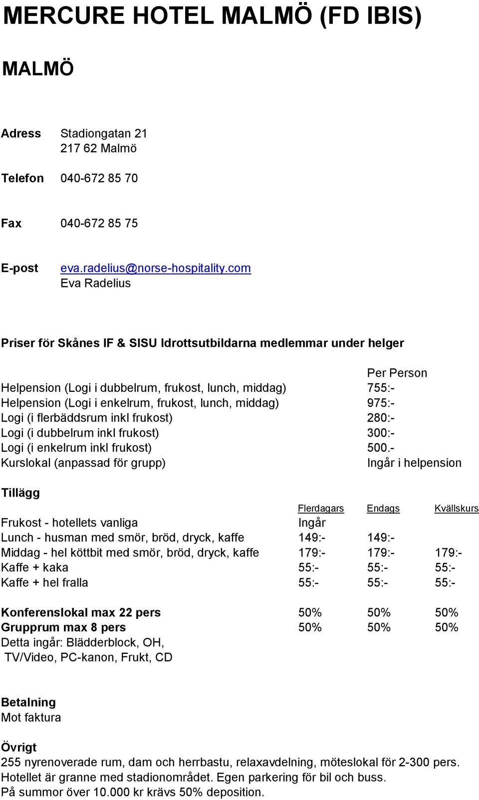 frukost) 300:- Logi (i enkelrum inkl frukost) 500.