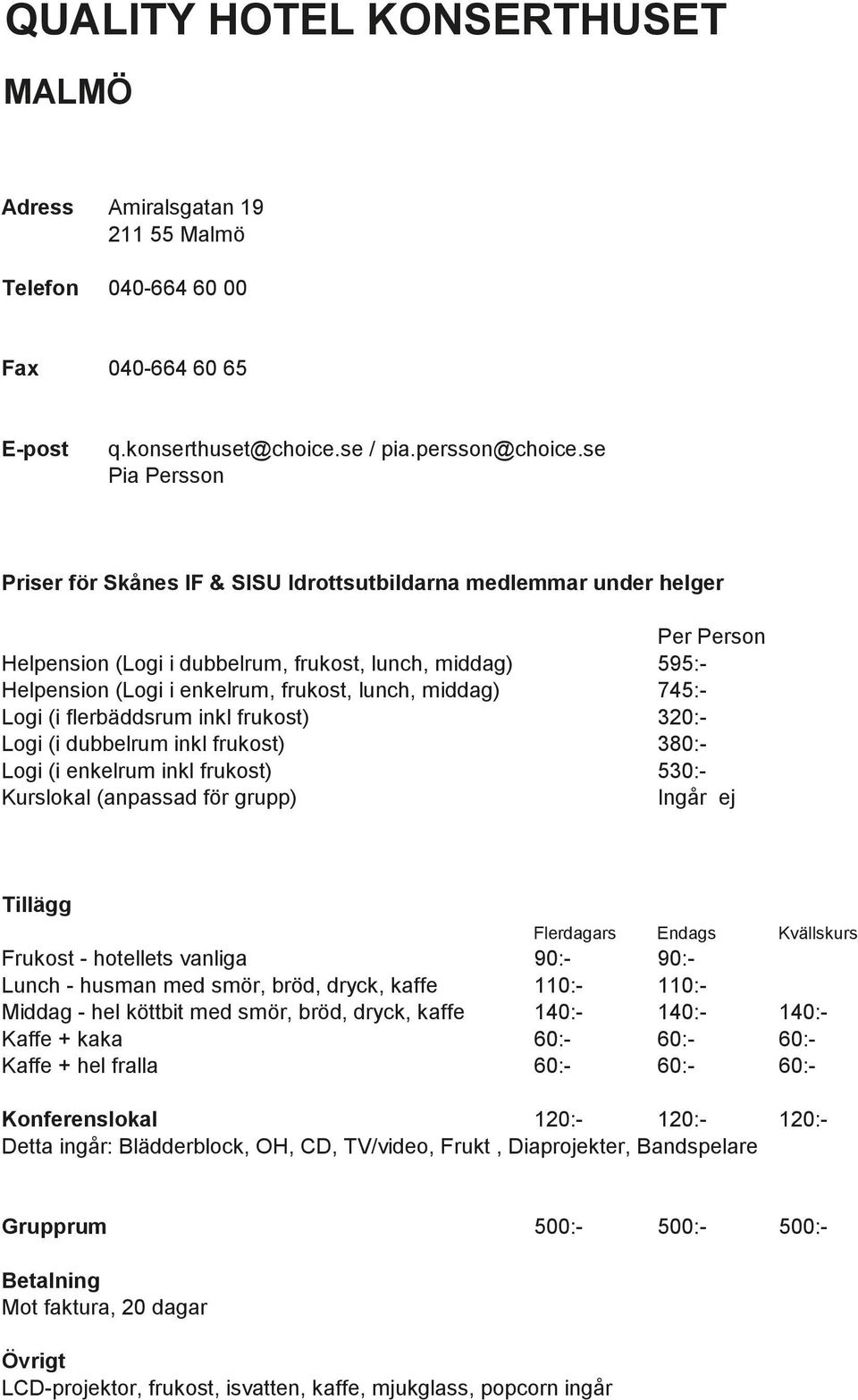 frukost) 380:- Logi (i enkelrum inkl frukost) 530:- Ingår ej Frukost - hotellets vanliga 90:- 90:- Lunch - husman med smör, bröd, dryck, kaffe 110:- 110:- Middag - hel köttbit med smör, bröd, dryck,