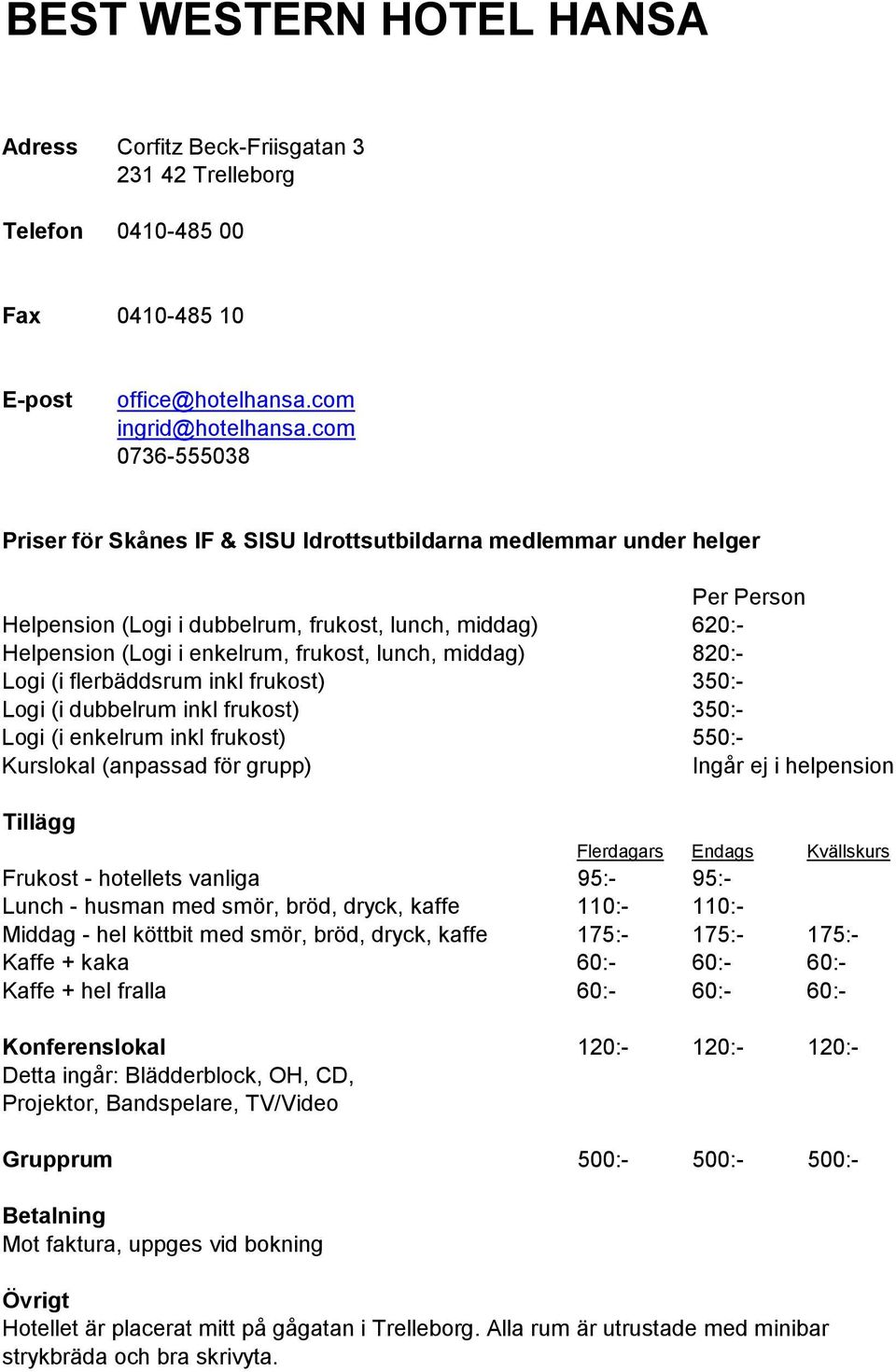 frukost) 350:- Logi (i enkelrum inkl frukost) 550:- Ingår ej i helpension Frukost - hotellets vanliga 95:- 95:- Lunch - husman med smör, bröd, dryck, kaffe 110:- 110:- Middag - hel köttbit med smör,