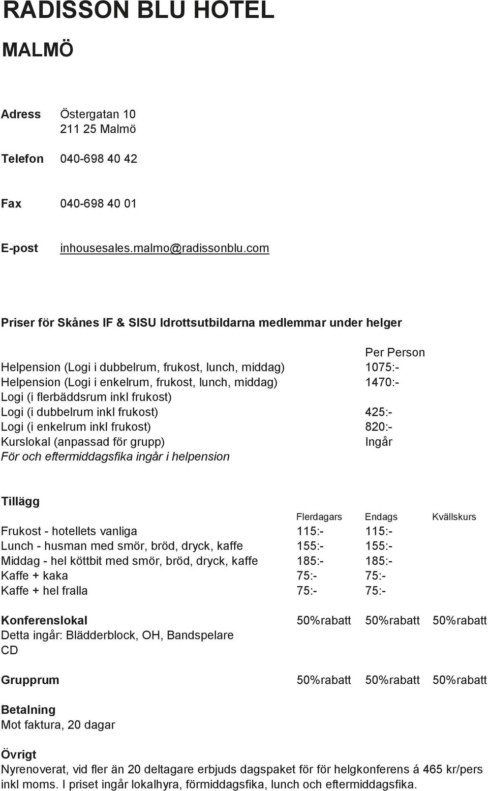 Logi (i enkelrum inkl frukost) 820:- Ingår För och eftermiddagsfika ingår i helpension Frukost - hotellets vanliga 115:- 115:- Lunch - husman med smör, bröd, dryck, kaffe 155:- 155:- Middag - hel