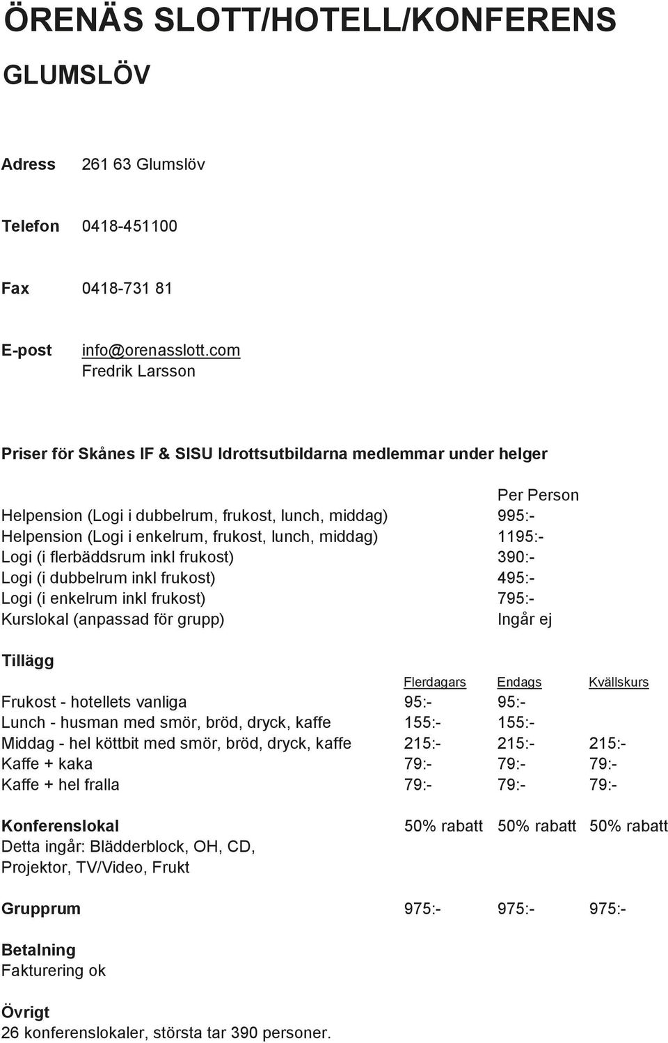 dubbelrum inkl frukost) 495:- Logi (i enkelrum inkl frukost) 795:- Ingår ej Frukost - hotellets vanliga 95:- 95:- Lunch - husman med smör, bröd, dryck, kaffe 155:- 155:- Middag - hel köttbit