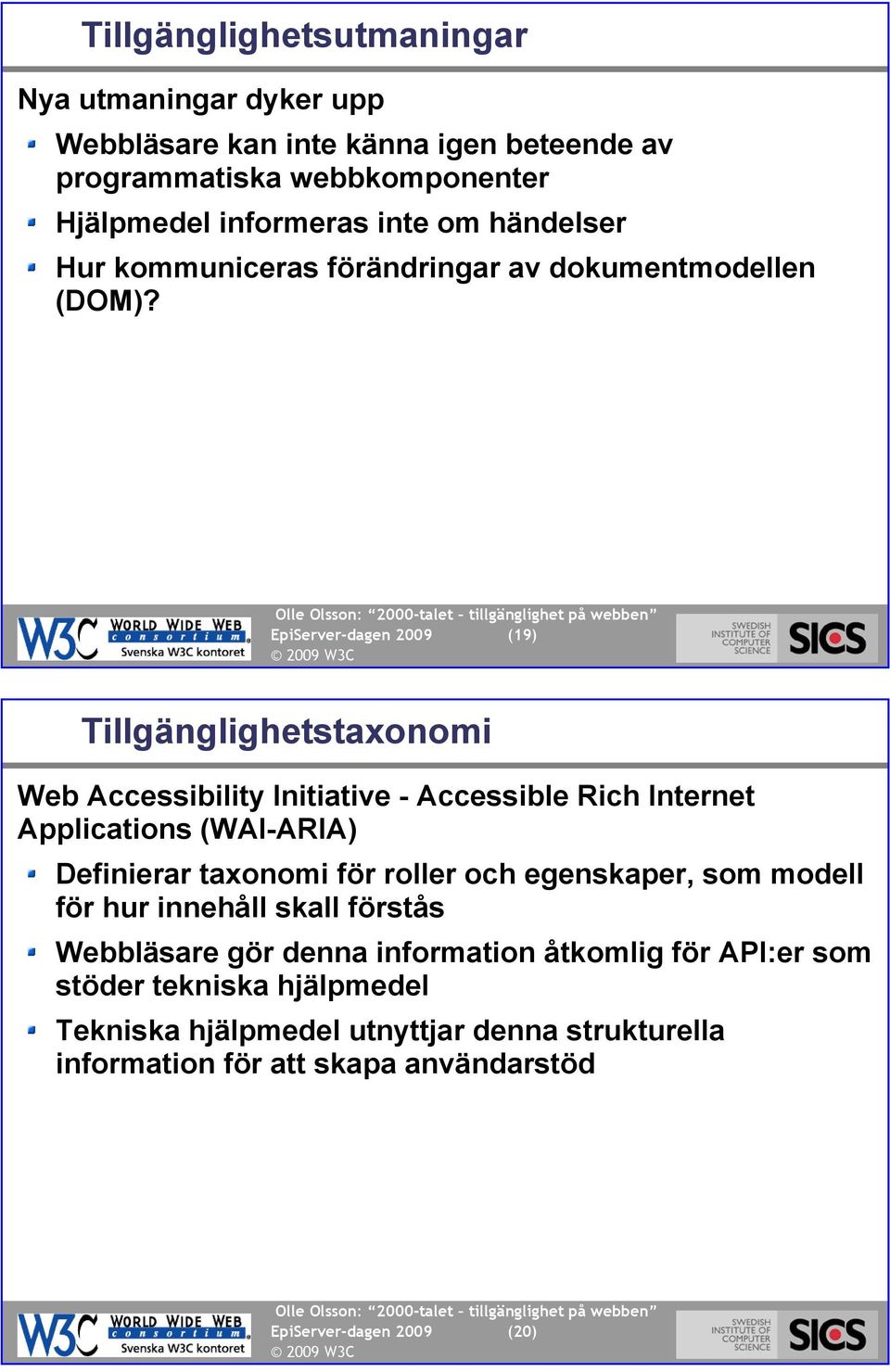 EpiServer-dagen 2009 (19) Tillgänglighetstaxonomi (20) Web Accessibility Initiative - Accessible Rich Internet Applications (WAI-ARIA) Definierar taxonomi för