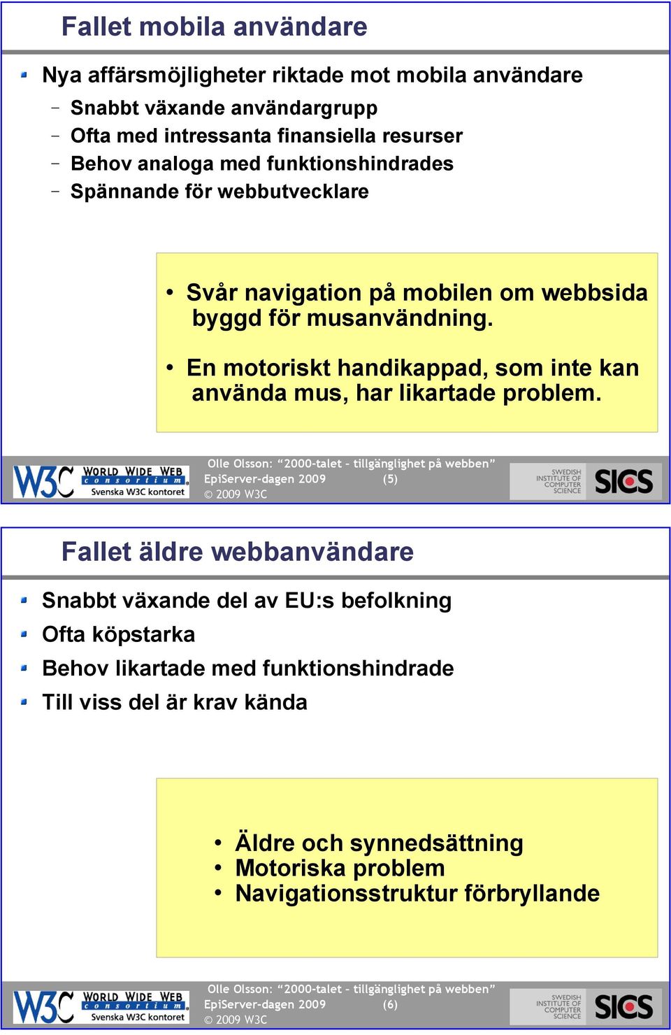 En motoriskt handikappad, som inte kan använda mus, har likartade problem.