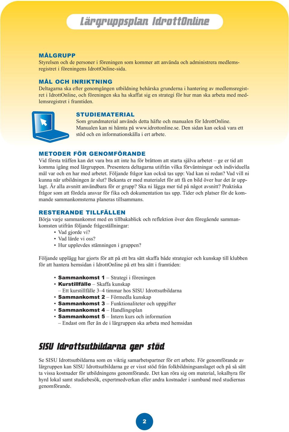 med medlemsregistret i framtiden. STUDIEMATERIAL Som grundmaterial används detta häfte och manualen för IdrottOnline. Manualen kan ni hämta på www.idrottonline.se.