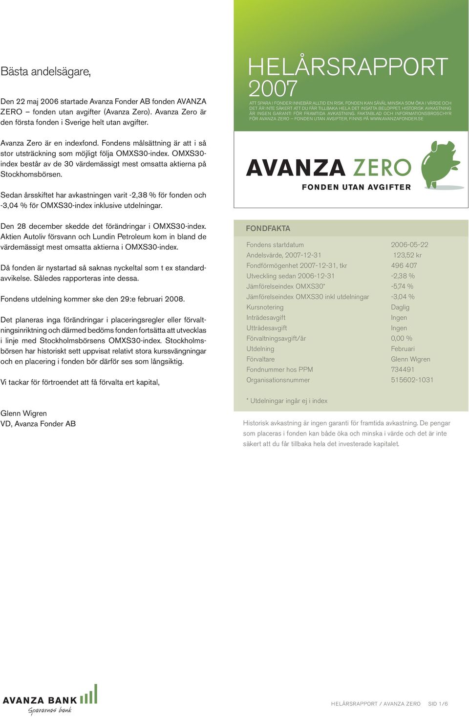 HISTORISK AVKASTNING ÄR INGEN GARANTI FÖR FRAMTIDA AVKASTNING. FAKTABLAD OCH INFORMATIONSBROSCHYR FÖR AVANZA ZERO FONDEN UTAN AVGIFTER, FINNS PÅ WWW.AVANZAFONDER.SE Avanza Zero är en indexfond.