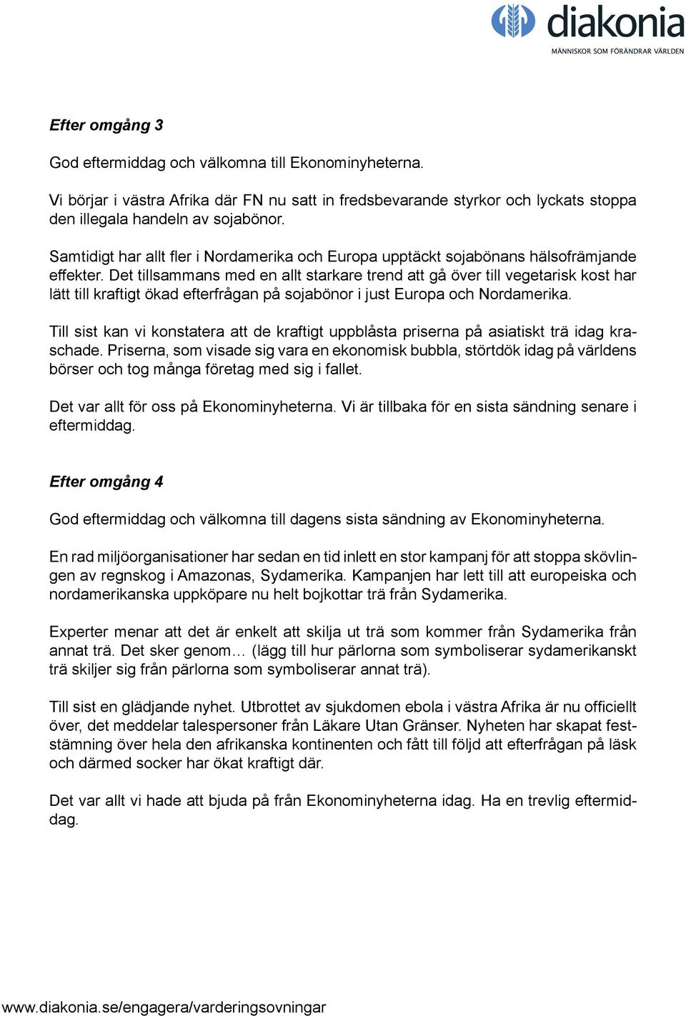 Det tillsammans med en allt starkare trend att gå över till vegetarisk kost har lätt till kraftigt ökad efterfrågan på sojabönor i just Europa och Nordamerika.