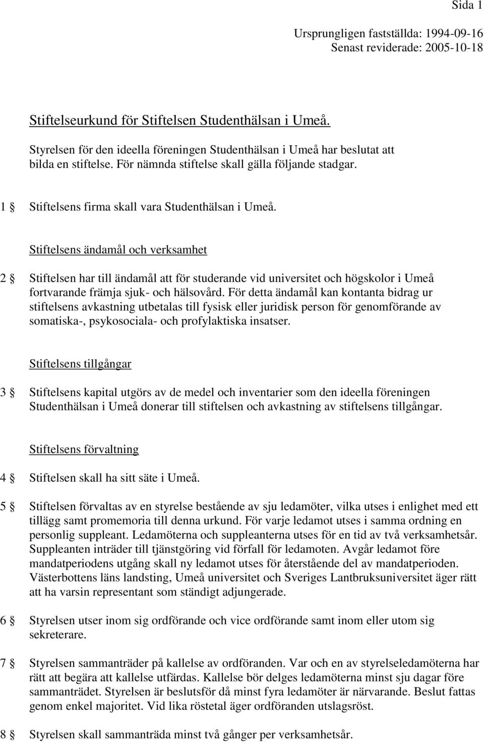 Stiftelsens ändamål och verksamhet 2 Stiftelsen har till ändamål att för studerande vid universitet och högskolor i Umeå fortvarande främja sjuk- och hälsovård.