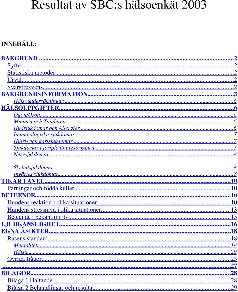 .. 8 Skelettsjukdomar... 8 Invärtes sjukdomar... 8 TIKAR I AVEL...0 Parningar och födda kullar... 0 BETEENDE...0 Hundens reaktion i olika situationer...0 Hundens stressnivå i olika situationer.
