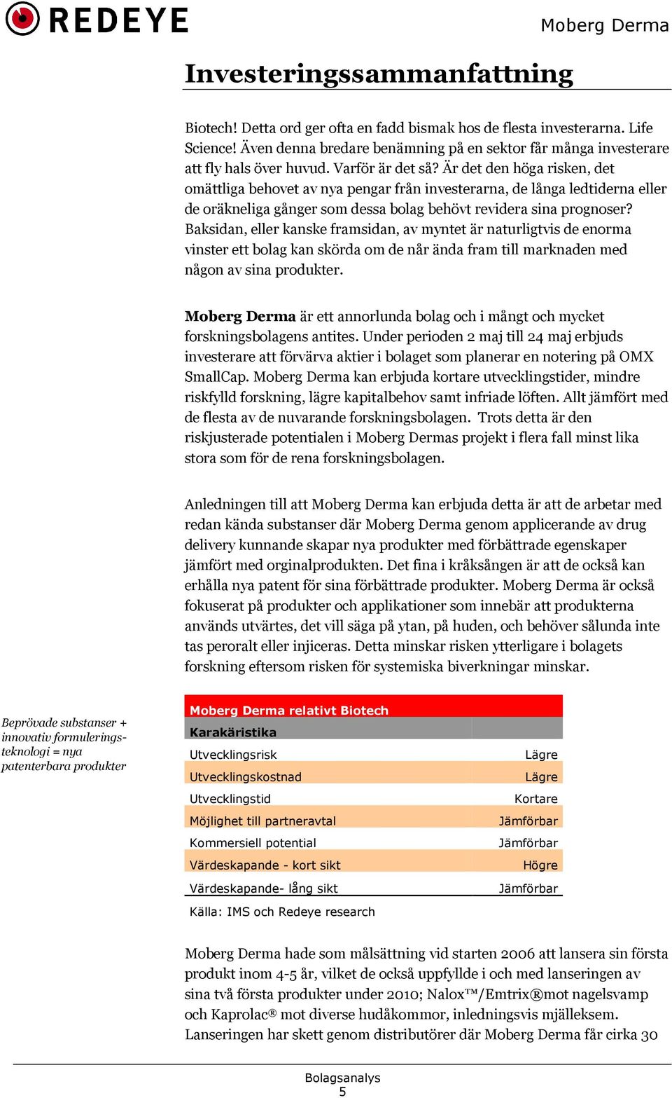 Är det den höga risken, det omättliga behovet av nya pengar från investerarna, de långa ledtiderna eller de oräkneliga gånger som dessa bolag behövt revidera sina prognoser?