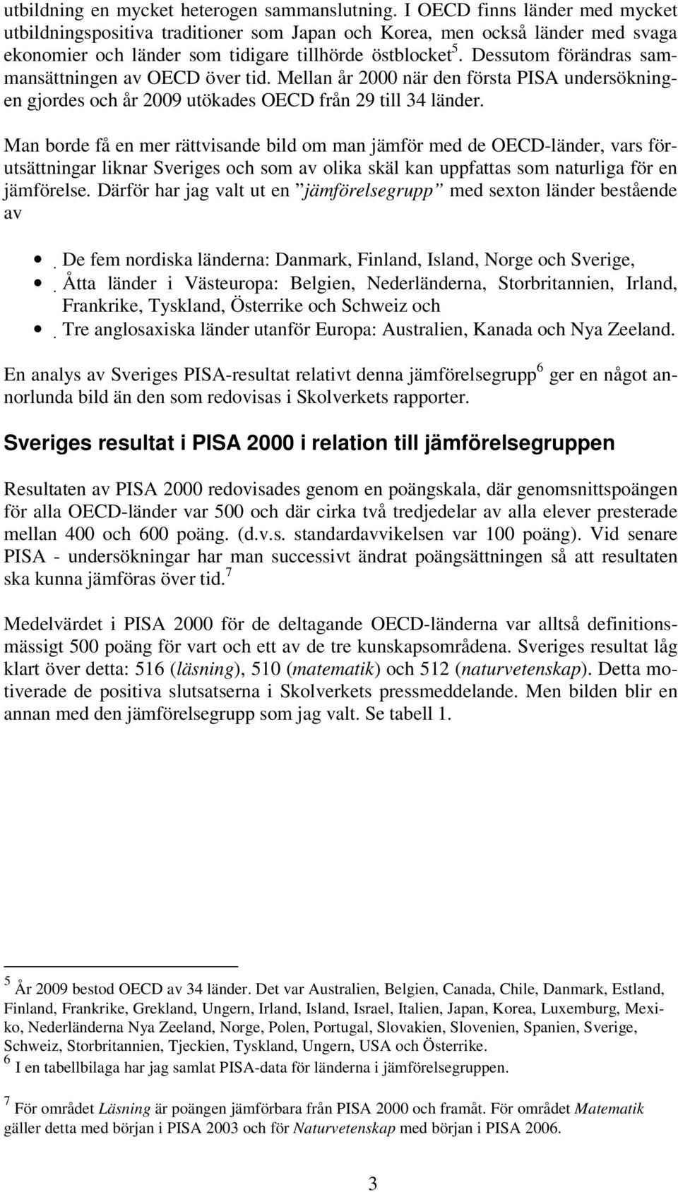 Dessutom förändras sammansättningen av OECD över tid. Mellan år 2000 när den första PISA undersökningen gjordes och år 2009 utökades OECD från 29 till 34 länder.
