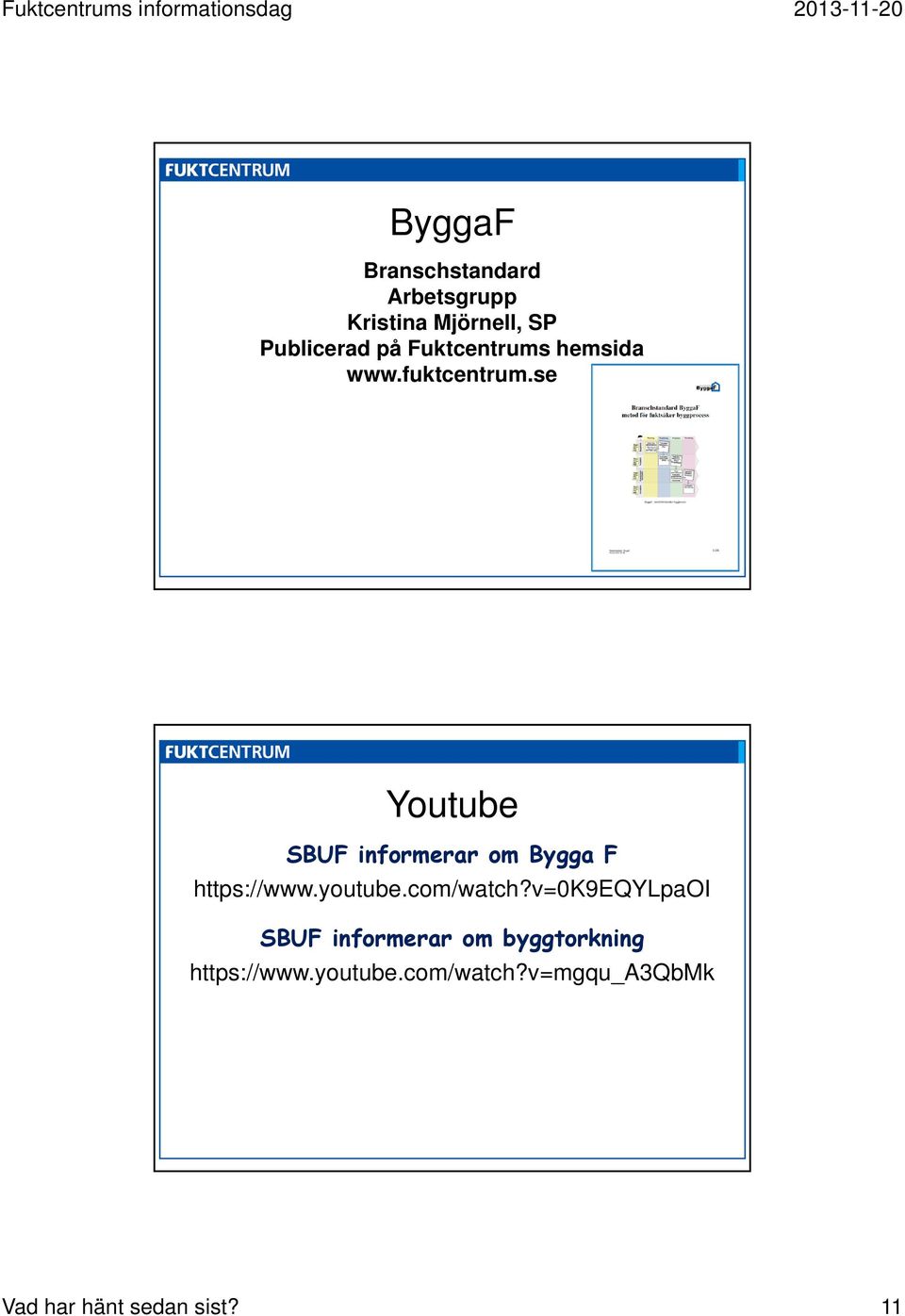 se Youtube SBUF informerar om Bygga F https://www.youtube.com/watch?