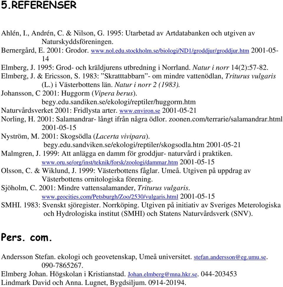1983: Skratttabbarn - om mindre vattenödlan, Triturus vulgaris (L.) i Västerbottens län. Natur i norr 2 (1983). Johansson, C 2001: Huggorm (Vipera berus). begy.edu.sandiken.