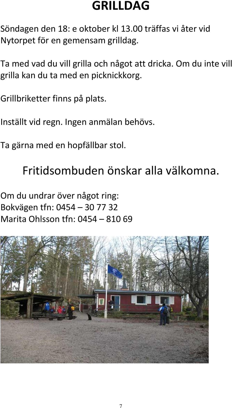 Grillbriketter finns på plats. Inställt vid regn. Ingen anmälan behövs. Ta gärna med en hopfällbar stol.