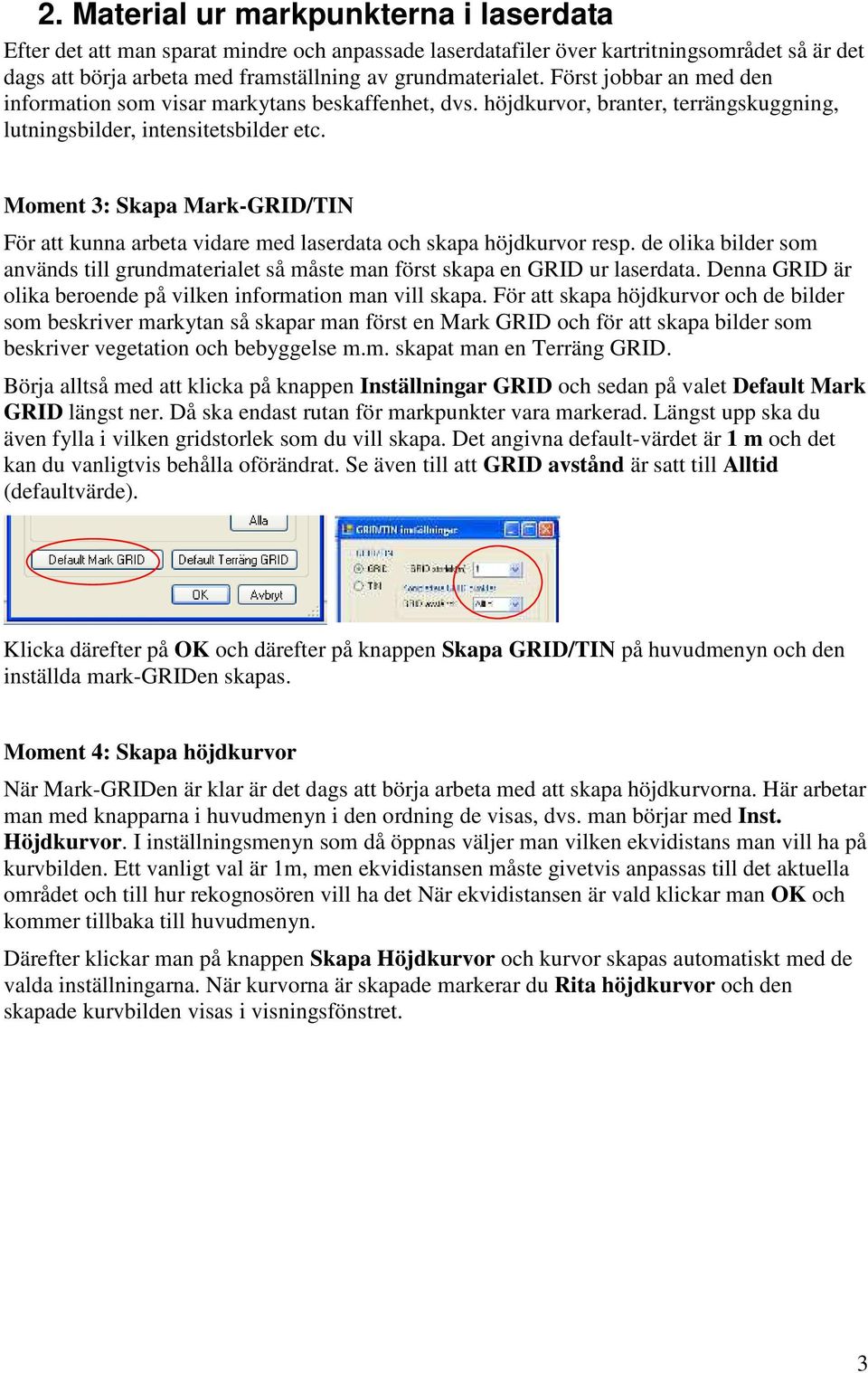 Moment 3: Skapa Mark-GRID/TIN För att kunna arbeta vidare med laserdata och skapa höjdkurvor resp. de olika bilder som används till grundmaterialet så måste man först skapa en GRID ur laserdata.