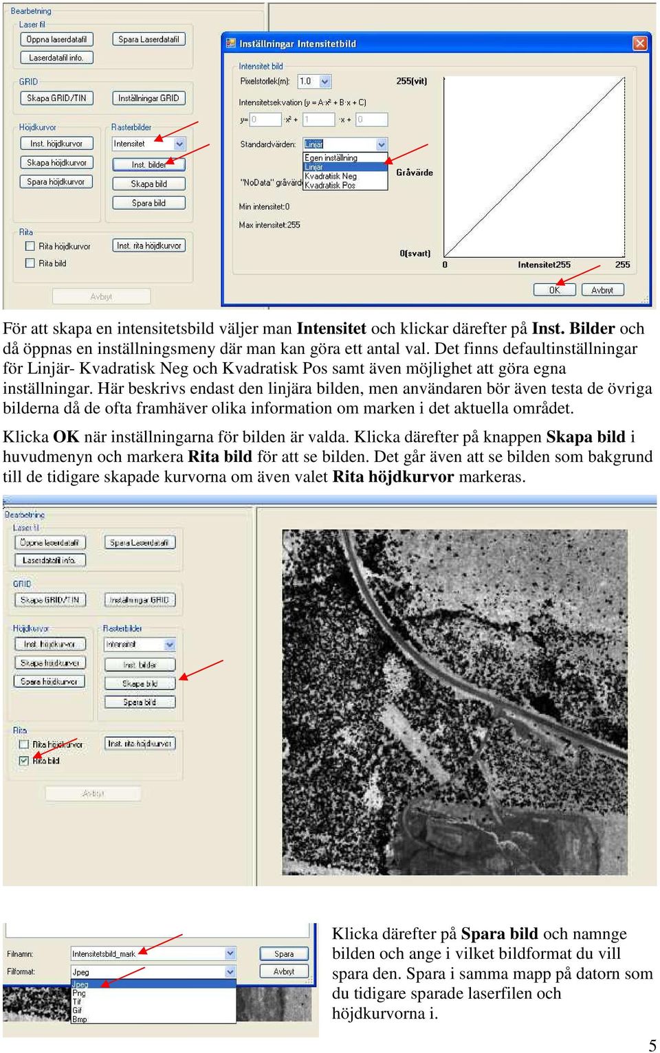 Här beskrivs endast den linjära bilden, men användaren bör även testa de övriga bilderna då de ofta framhäver olika information om marken i det aktuella området.