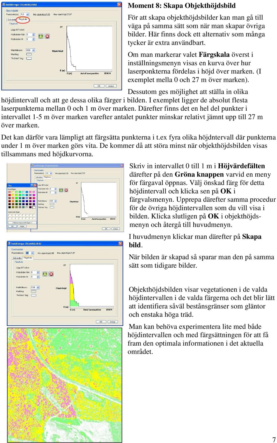 Dessutom ges möjlighet att ställa in olika höjdintervall och att ge dessa olika färger i bilden. I exemplet ligger de absolut flesta laserpunkterna mellan 0 och 1 m över marken.