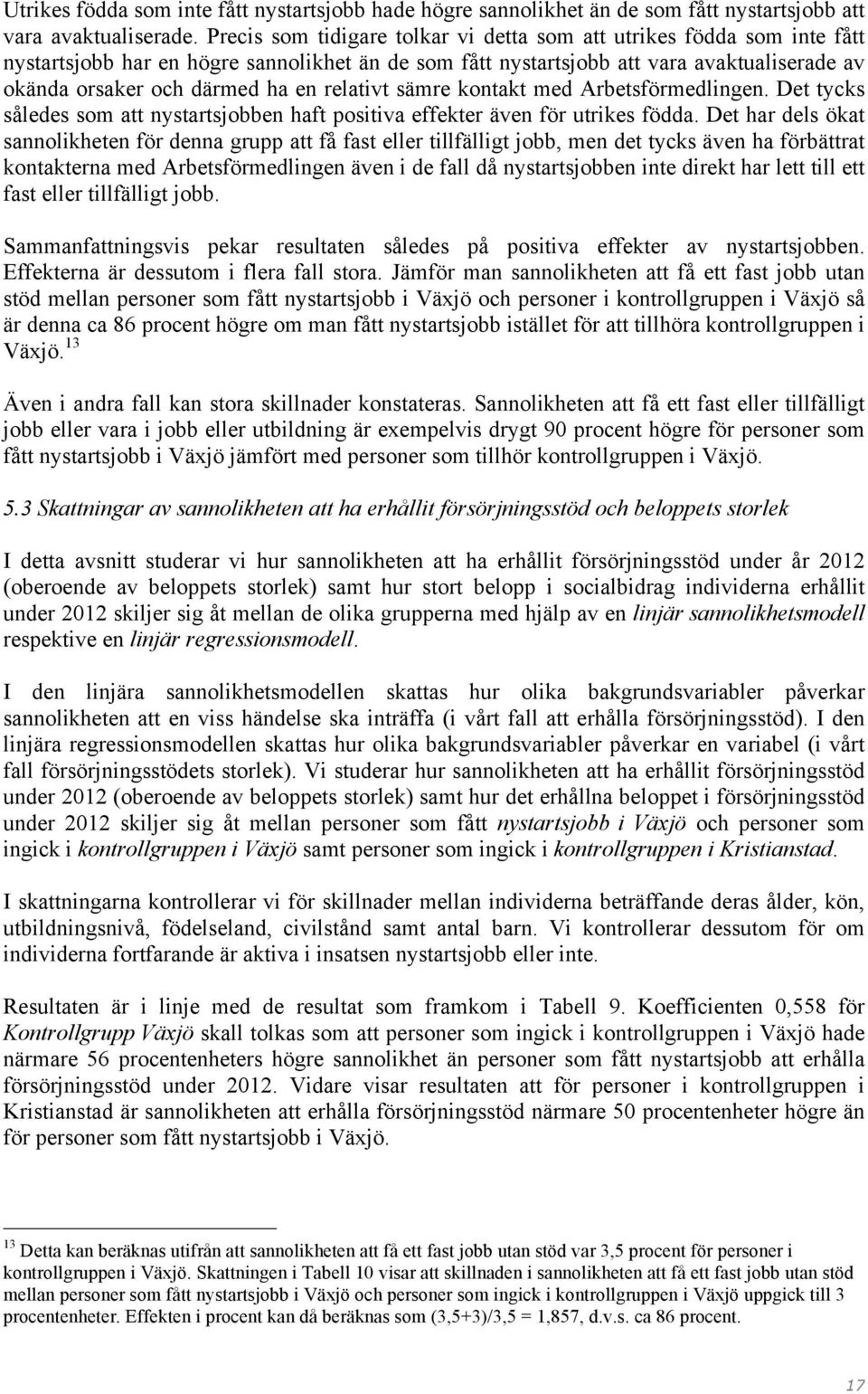 relativt sämre kontakt med Arbetsförmedlingen. Det tycks således som att nystartsjobben haft positiva effekter även för utrikes födda.