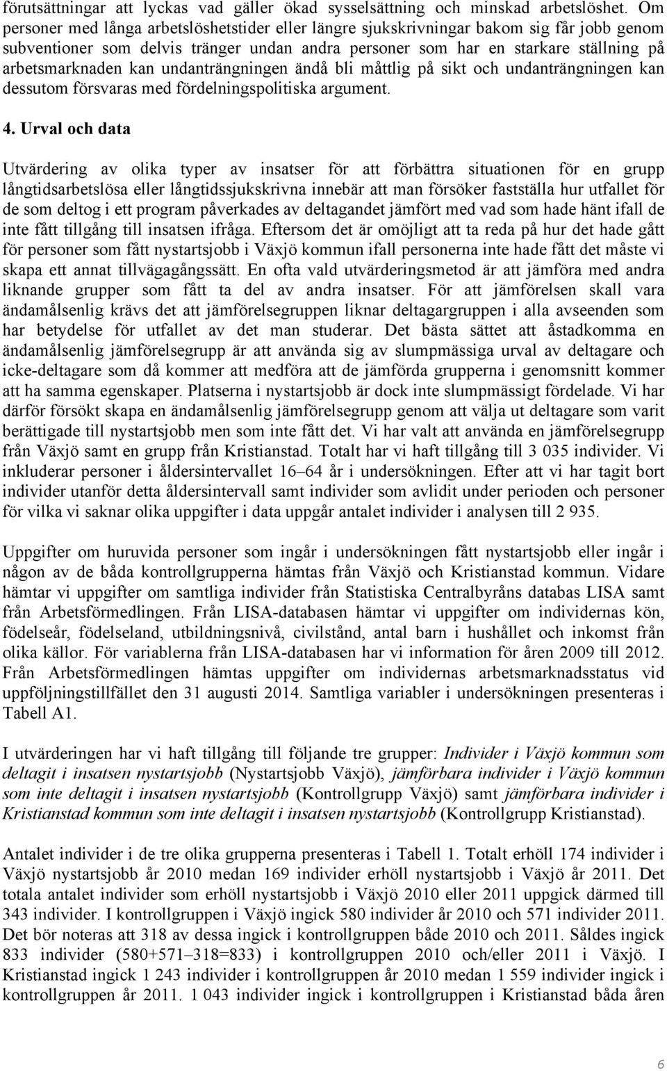 kan undanträngningen ändå bli måttlig på sikt och undanträngningen kan dessutom försvaras med fördelningspolitiska argument. 4.