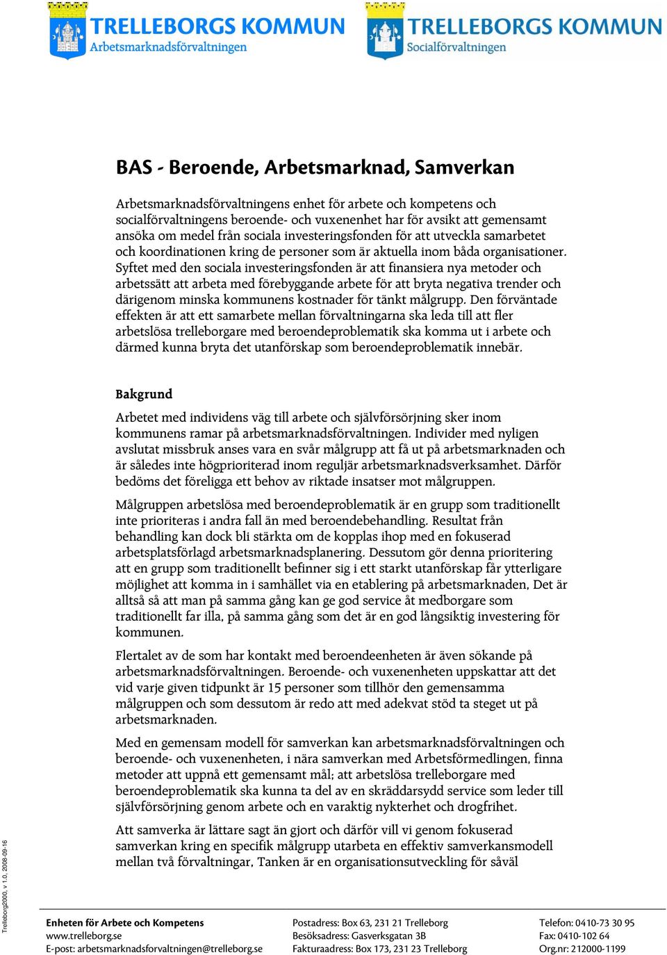 Syftet med den sociala investeringsfonden är att finansiera nya metoder och arbetssätt att arbeta med förebyggande arbete för att bryta negativa trender och därigenom minska kommunens kostnader för