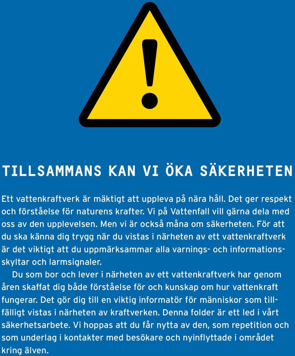 För att du ska känna dig trygg när du vistas i närheten av ett vattenkraftverk är det viktigt att du uppmärksammar alla varnings- och informationsskyltar och larmsignaler.